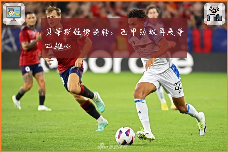 贝蒂斯强势逆转,西甲劲旅再展争四雄心
