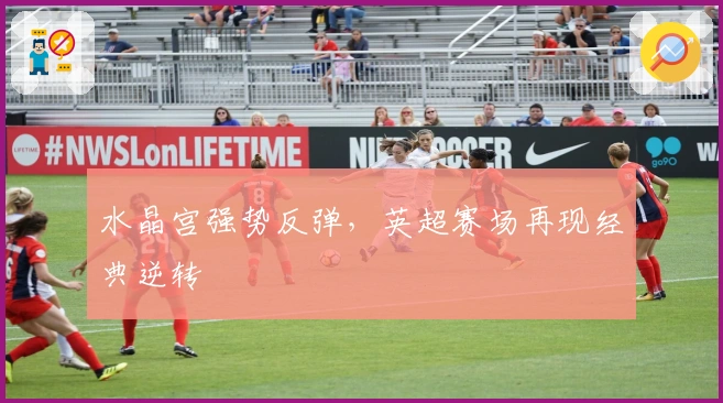 水晶宫强势反弹，英超赛场再现经典逆转
