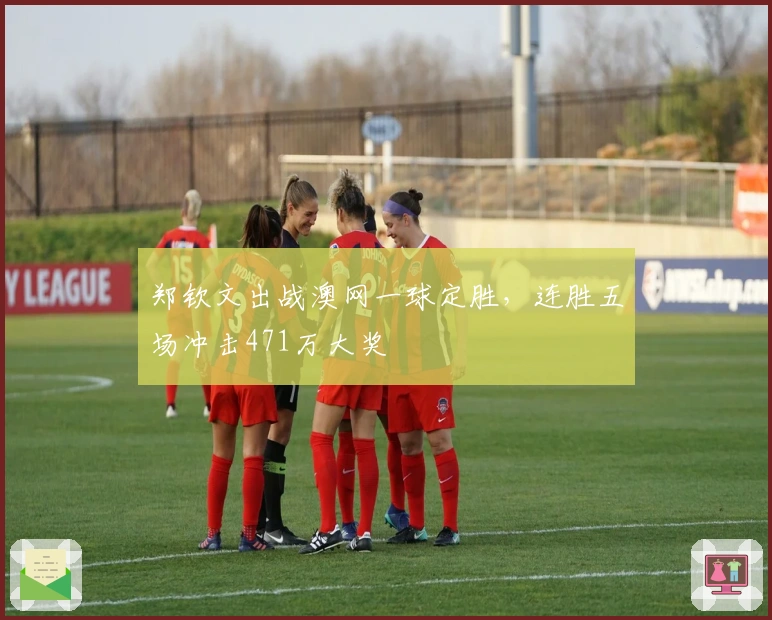 郑钦文出战澳网一球定胜，连胜五场冲击471万大奖