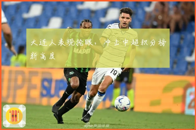 大连人表现抢眼，冲击中超积分榜新高度